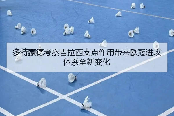 多特蒙德考察吉拉西支点作用带来欧冠进攻体系全新变化